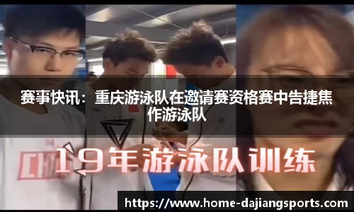 赛事快讯：重庆游泳队在邀请赛资格赛中告捷焦作游泳队