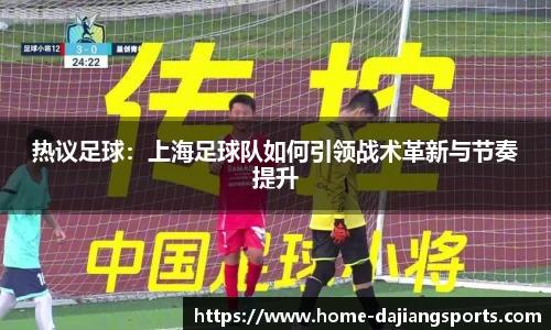 热议足球：上海足球队如何引领战术革新与节奏提升